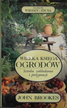 Wielka księga ogrodów Sztuka zakładania i pielęgnacji /6397/