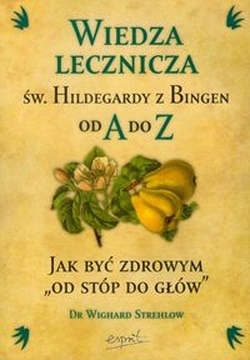 Wiedza lecznicza św Hildegardy z Bingen od A do Z /20527/