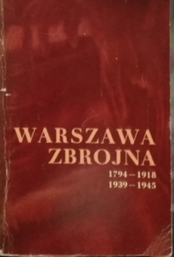 Warszawa zbrojna 1794-1918 1939-1945 /20892/