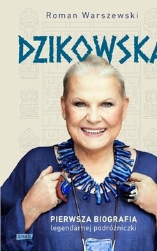 Dzikowska Pierwsza biografia legendarnej podróżniczki /33300/