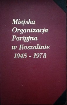 Miejska organizacja partyjna w Koszalinie 1945-1978 /116032/