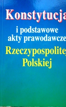 Konstytucja i podstawowe akty prawodawcze Rzeczypospolitej Polskiej