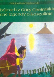 O zbójcach z Góry Chełmskiej i inne legendy o Koszalinie