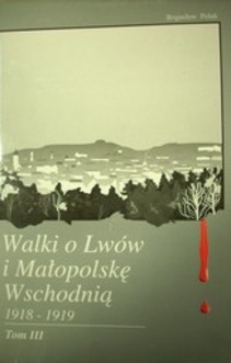 Walki o Lwów i Małopolskę Wschodnią 1918-1919 tom III