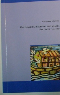 Kalendarium niezwykłego miasta Szczecin 1945-1989