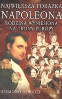 Największa porażka Napoleona Rodzina wyniesiona na trony Europy