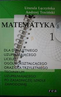 Matematyka 1 dla dwuletniego uzupełniającego liceum ogólnokształcącego oraz dla trzyletniego technikum uzupełniającego po zasadniczej szkole zawodowej