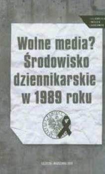 Wolne media? Środowisko dziennikarskie w 1989 roku