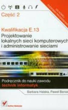 Kwalifikacja E.13 Projektowanie lokalnych sieci komputerowych i administrowanie sieciami cz.2 /866/