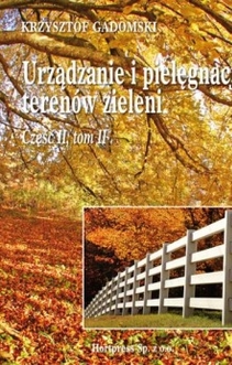 Urządzanie i pielęgnacja terenów zieleni cz. II, tom II