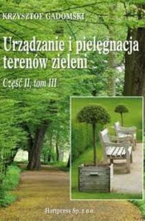 Urządzanie i pielęgnacja terenów zieleni cz. II, tom III