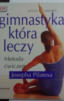  Gimnastyka która leczy Metoda ćwiczeń Josepha Pilatesa