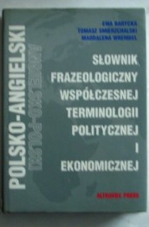 Polsko-angielski słownik frazeologiczny współczesnej terminologii politycznej i ekonomicznej
