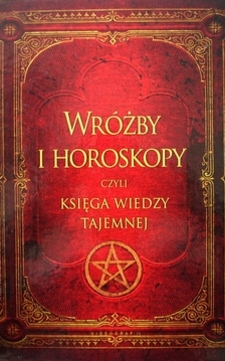 Wróżby i horoskopy czyli księga wiedzy tajemnej /9114/