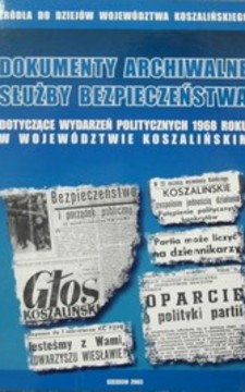 Dokumenty archiwalne służby bezpieczeństwa dotyczące wydarzeń politycznych 1968 roku w województwie Koszalińskim