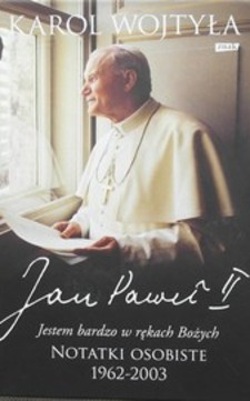 Jan Paweł II "Jestem w rękach Bożych" Notatki osobiste 1962-2003