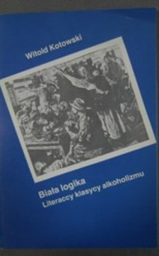Biała logika Literaccy klasycy alkoholizmu /952/