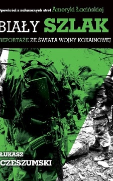 Biały szlak Reportaże ze świata wojny kokainowej /3258/