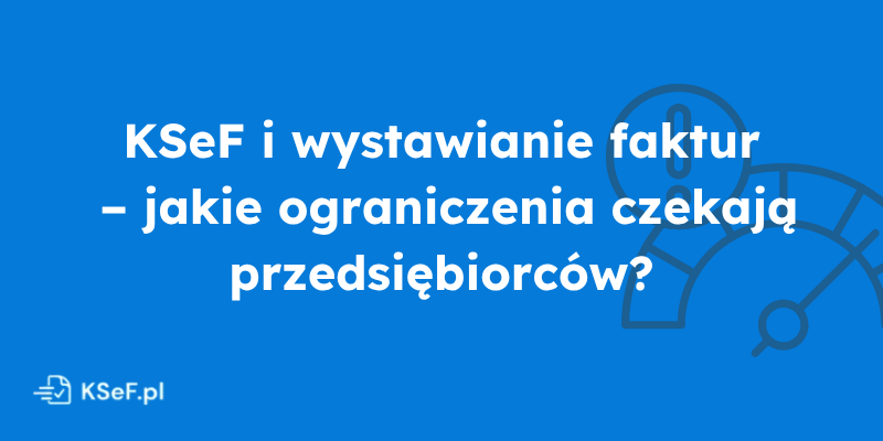 Obrazek dla wpisu - Wystawianie faktur w KSeF – co się zmieni dla przedsiębiorców?