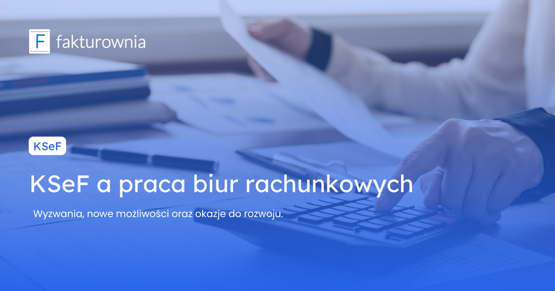 Jak KSeF wpłynie na pracę biur rachunkowych?