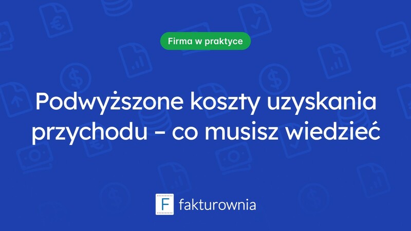 Podwyższone koszty uzyskania przychodu – co warto wiedzieć?