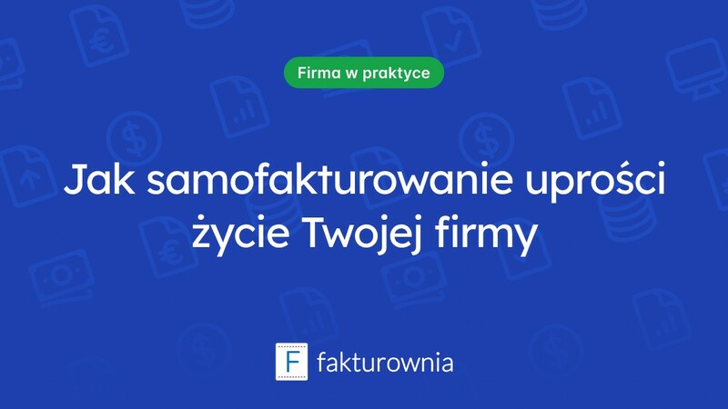 Czym jest samofakturowanie i jak może ułatwić życie przedsiębiorcom?
