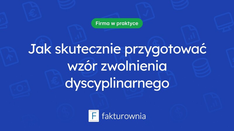 Zwolnienie dyscyplinarne: co warto wiedzieć i jak przygotować wzór?