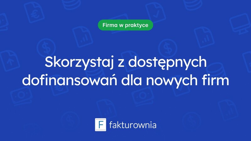Dofinansowanie dla nowych firm – jak skorzystać z dostępnych możliwości?