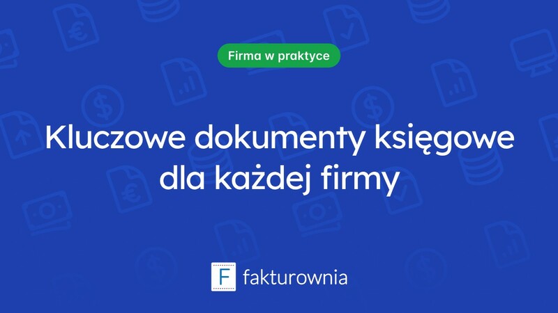 Jakie dokumenty księgowe są kluczowe w każdej firmie?