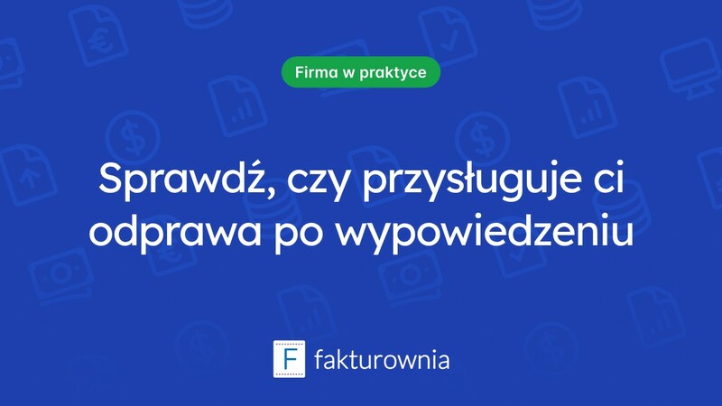 Dostałem wypowiedzenie: czy przysługuje mi odprawa?