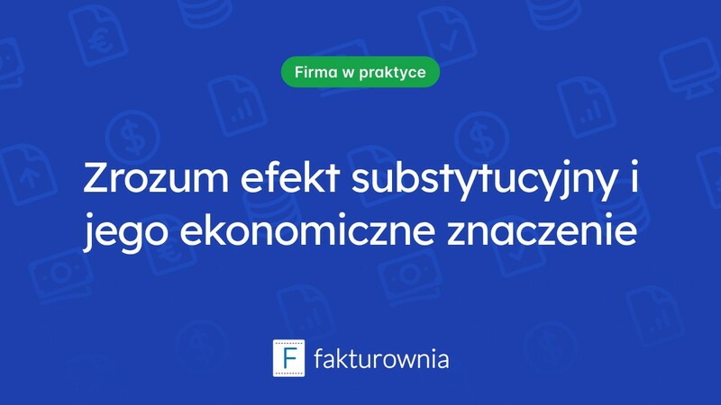 Czym jest efekt substytucyjny i jakie ma znaczenie w ekonomii?