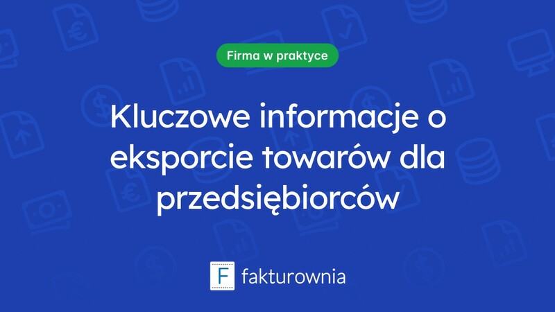 Eksport towarów – kluczowe informacje dla przedsiębiorców