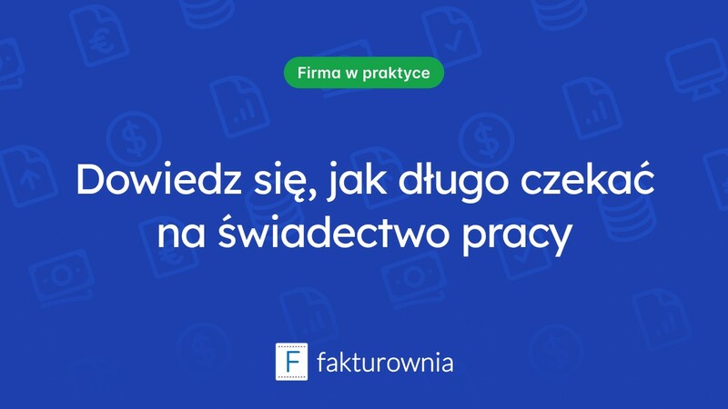 Ile czasu ma pracodawca na wydanie świadectwa pracy?