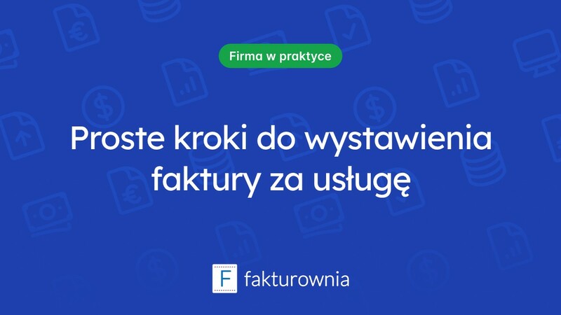 Najważniejsze informacje o tym, jak wystawić fakturę za usługę
