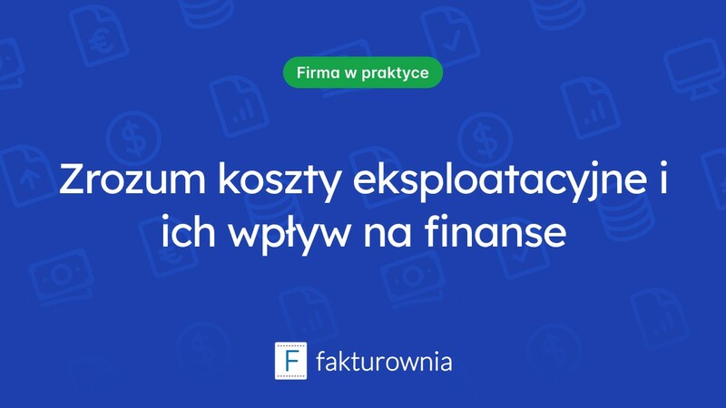 Jak koszty eksploatacyjne wpływają na finanse firmy?
