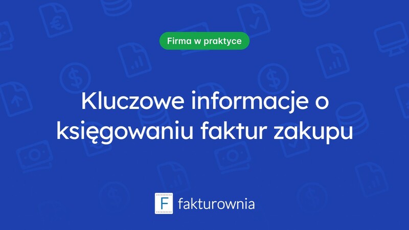 Księgowanie faktur zakupu – kluczowe informacje, które musisz znać