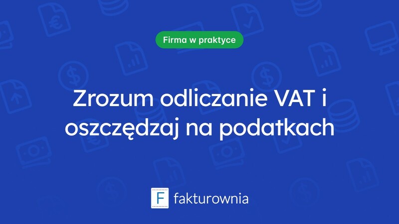 Odliczanie VAT - jak to działa i co warto wiedzieć?