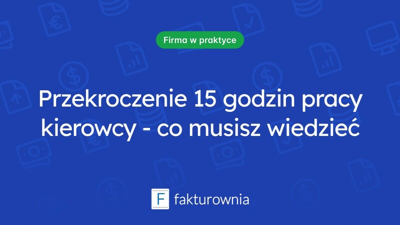 Co należy wiedzieć o przekroczeniu 15 godzin czasu pracy kierowcy?