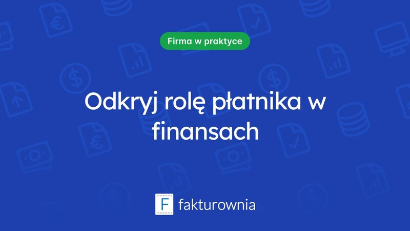 Kim jest płatnik i jakie ma obowiązki w systemie finansowym?
