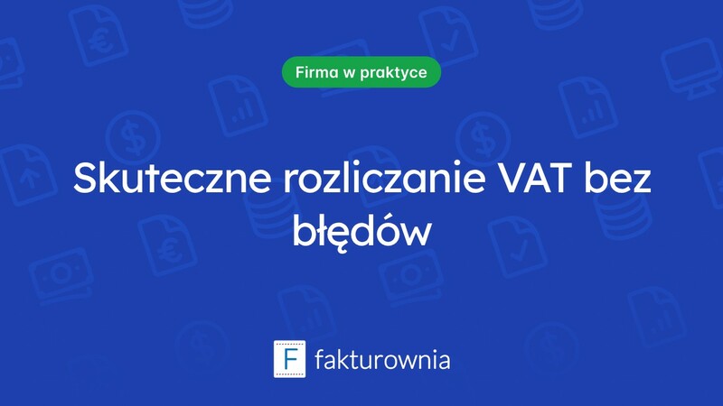 Jak skutecznie rozliczać VAT i unikać błędów?