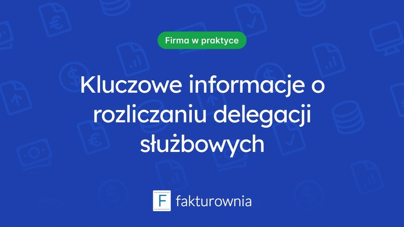 Rozliczanie delegacji służbowych - co warto wiedzieć?
