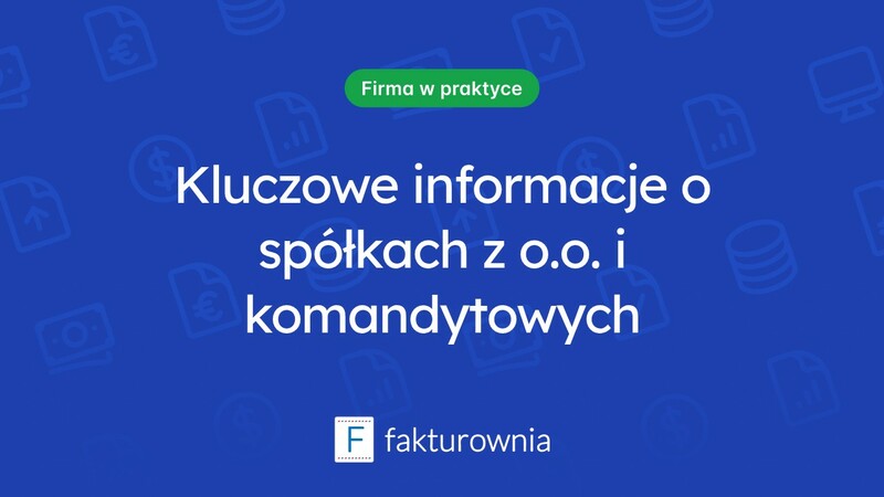 Co musisz wiedzieć o spółkach z o.o. i komandytowych?