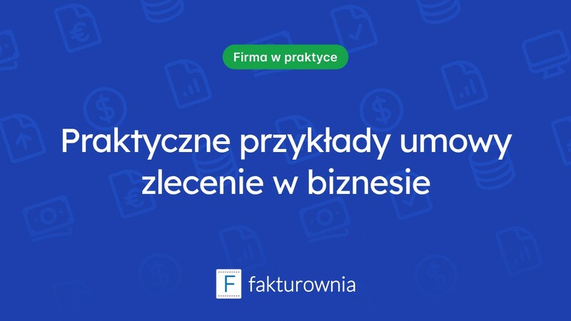 Umowa zlecenie - przykłady i praktyczne zastosowania w biznesie