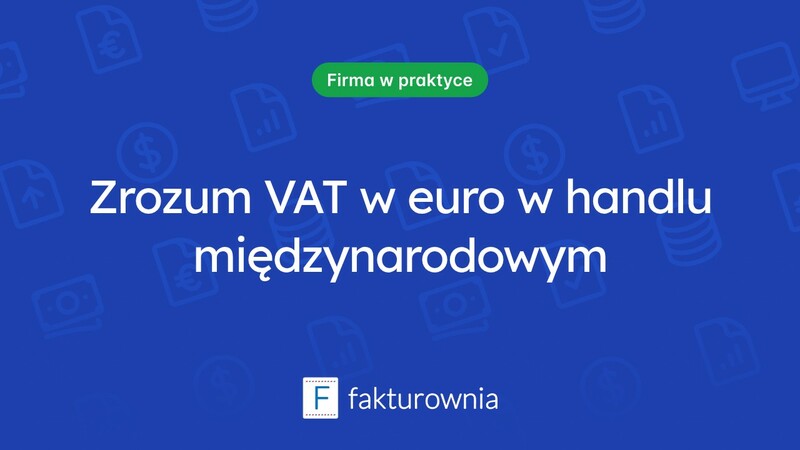 Co musisz wiedzieć o VAT w euro w międzynarodowym handlu?