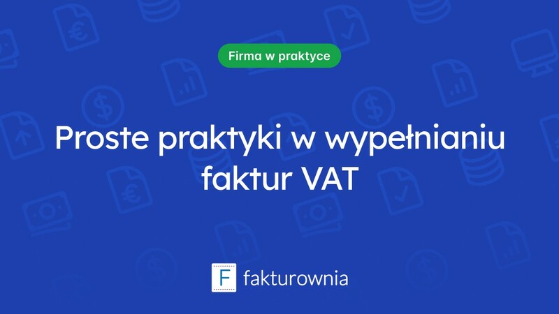Wypełnianie faktury VAT: najważniejsze zagadnienia i praktyczne wskazówki