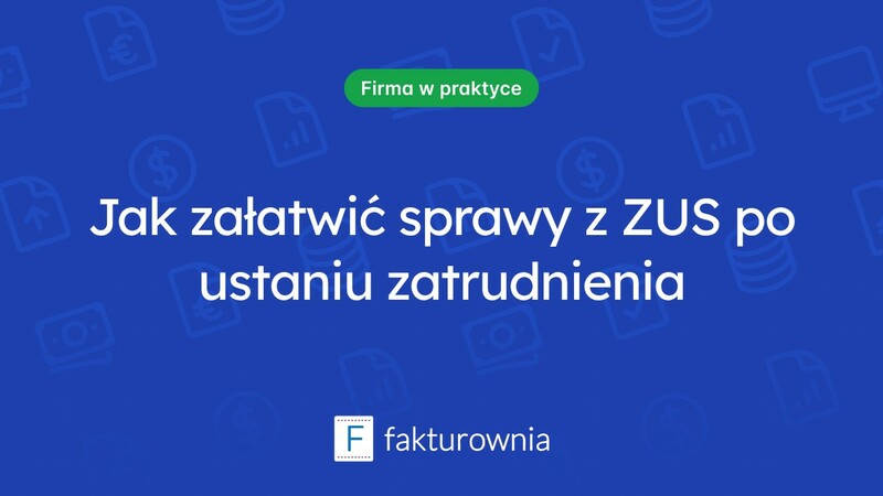 Co musisz wiedzieć o ZUS po ustaniu zatrudnienia?