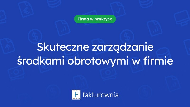 Jak efektywnie zarządzać środkami obrotowymi w swojej firmie?