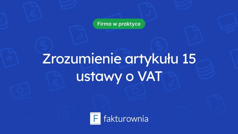Zrozumienie art. 15 ustawy o VAT i jego znaczenie dla przedsiębiorców