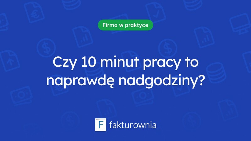 Czy 10 minut pracy to nadgodziny? O czym warto wiedzieć?