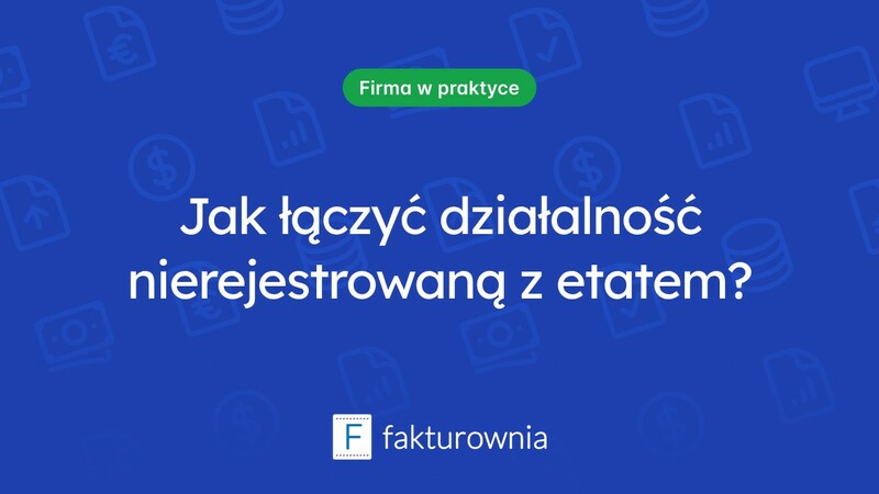 Działalność nierejestrowana a praca na etacie – co warto wiedzieć?